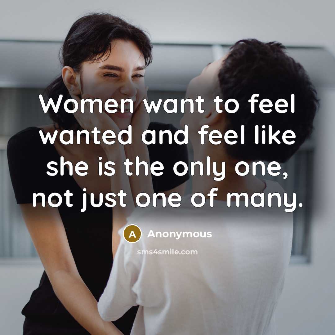 “Women want to feel wanted and feel like she is the only one, not just one of many.” quote by Anonymous