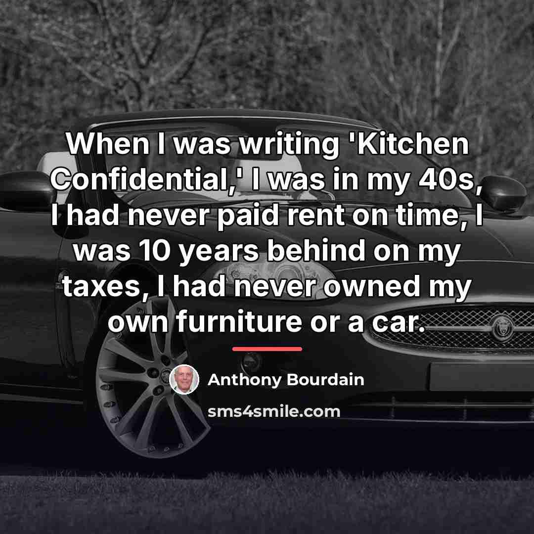 “When I was writing 'Kitchen Confidential,' I was in my…” quote by Anthony Bourdain