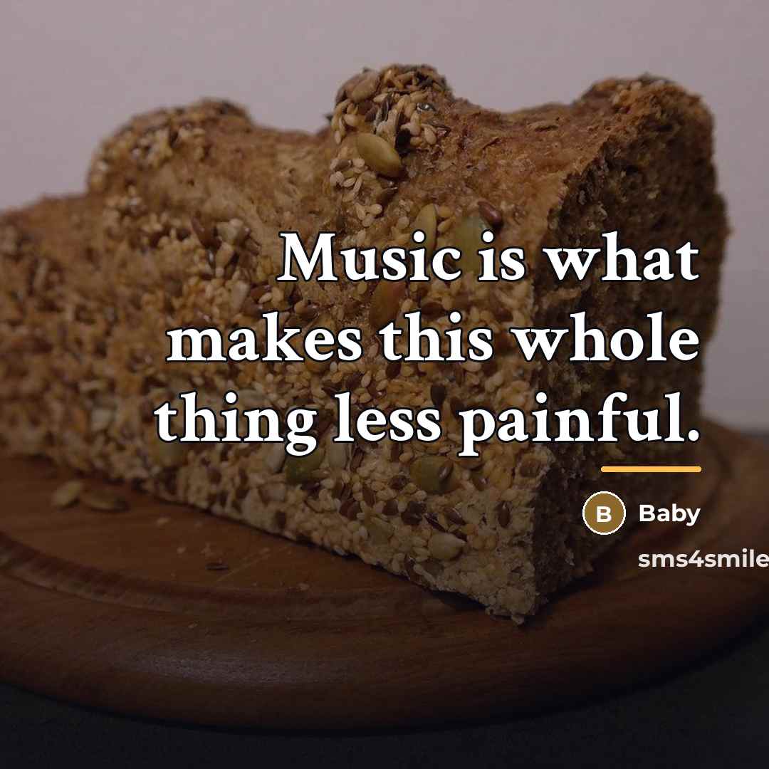 “Music is what makes this whole thing less painful.…” quote by Baby