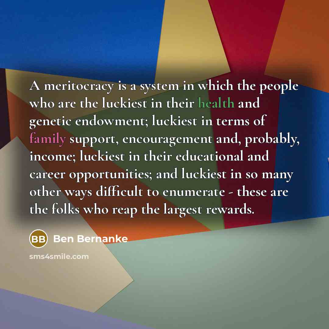 “A meritocracy is a system in which the people who…” quote by Ben Bernanke