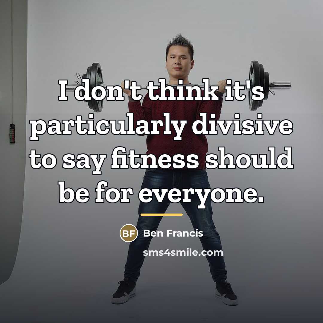 “I don't think it's particularly divisive to say fitness should…” quote by Ben Francis