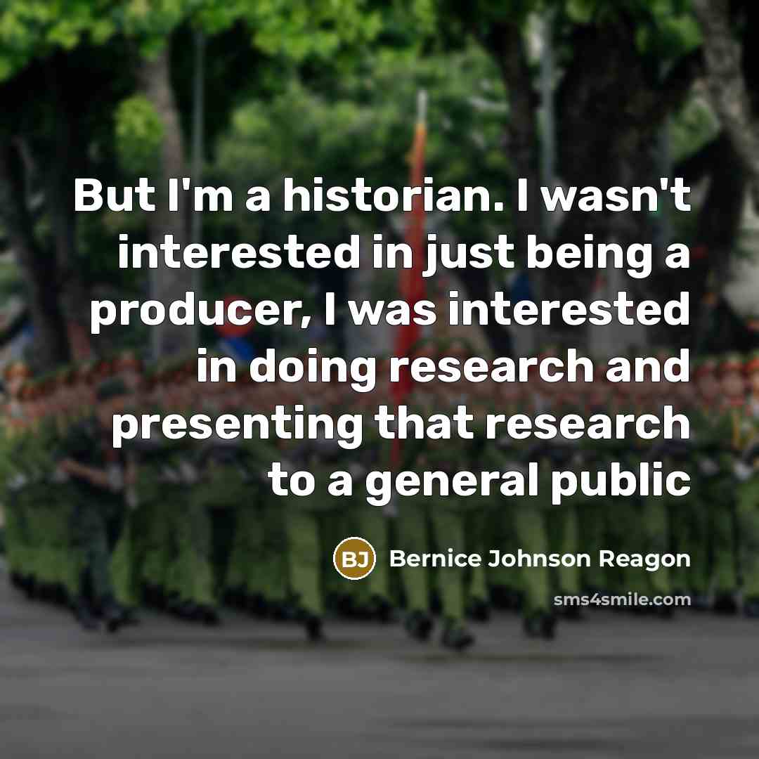 “But I'm a historian. I wasn't interested in just being…” quote by Bernice Johnson Reagon