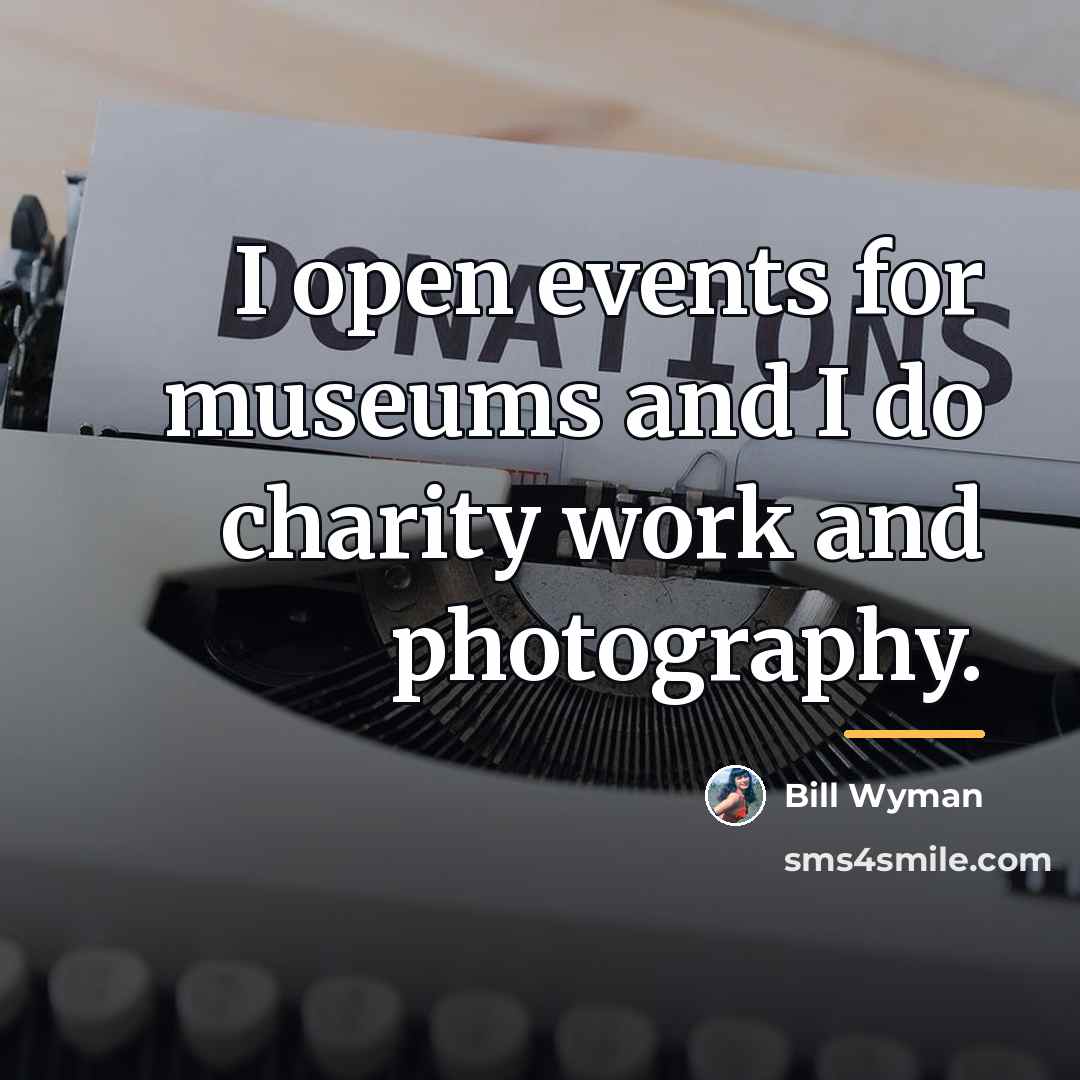 “I open events for museums and I do charity work…” quote by Bill Wyman