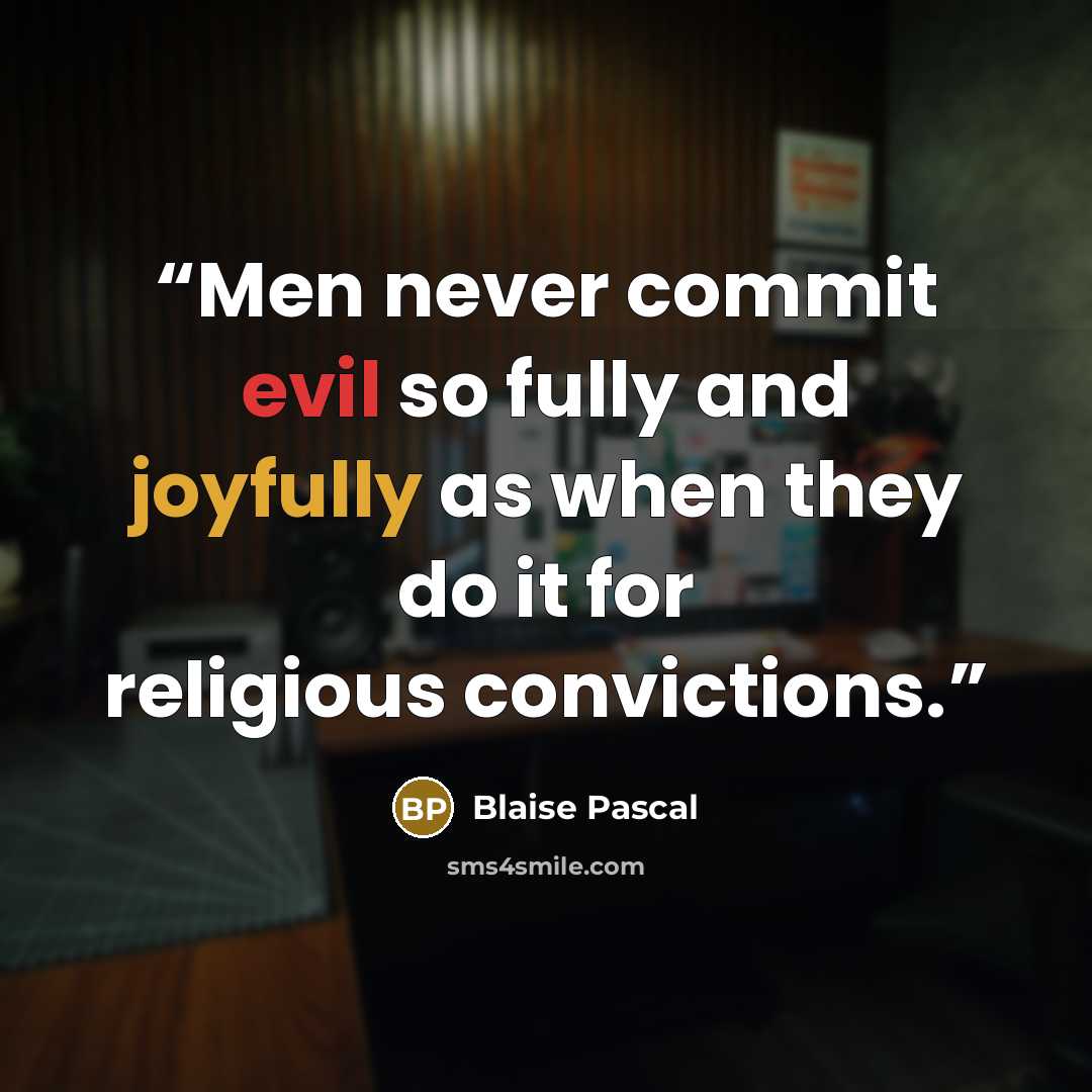 “Men never commit evil so fully and joyfully as when they do it for religious convictions.” quote by Blaise Pascal