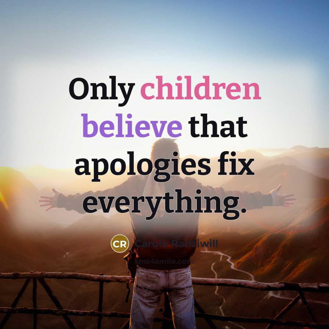 “Only children believe that apologies fix everything.” quote by Carole Radziwill