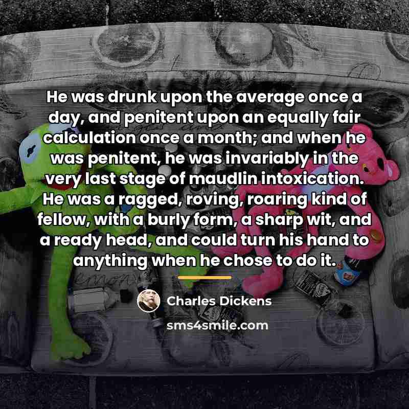 “He was drunk upon the average once a day, and…” quote by Charles Dickens