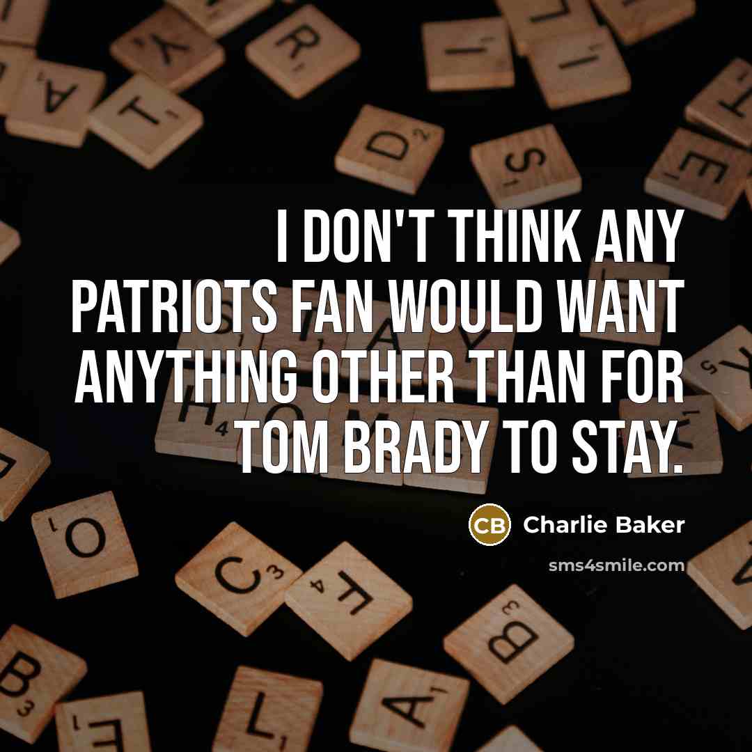 “I don't think any Patriots fan would want anything other…” quote by Charlie Baker