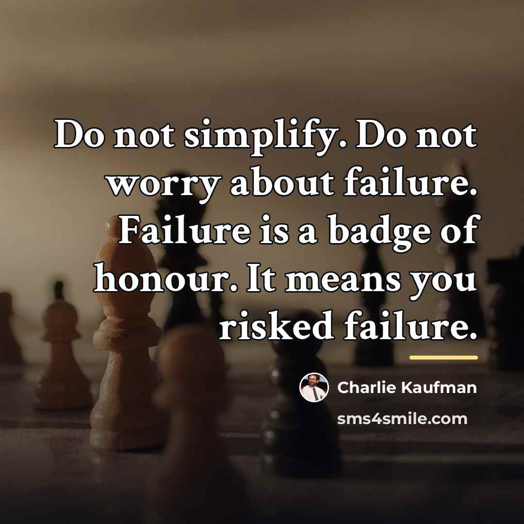 “Do not simplify. Do not worry about failure. Failure is…” quote by Charlie Kaufman