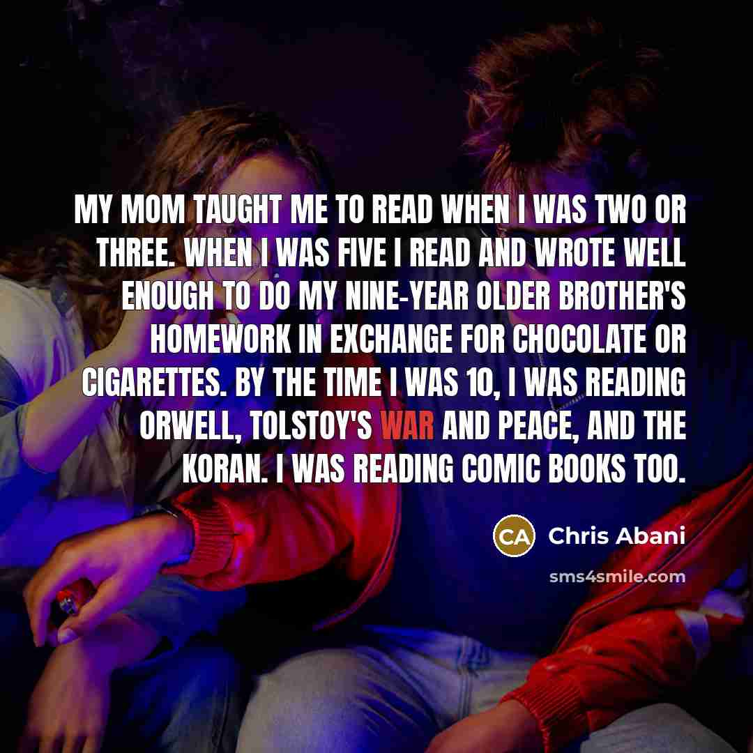 “My mom taught me to read when I was two…” quote by Chris Abani