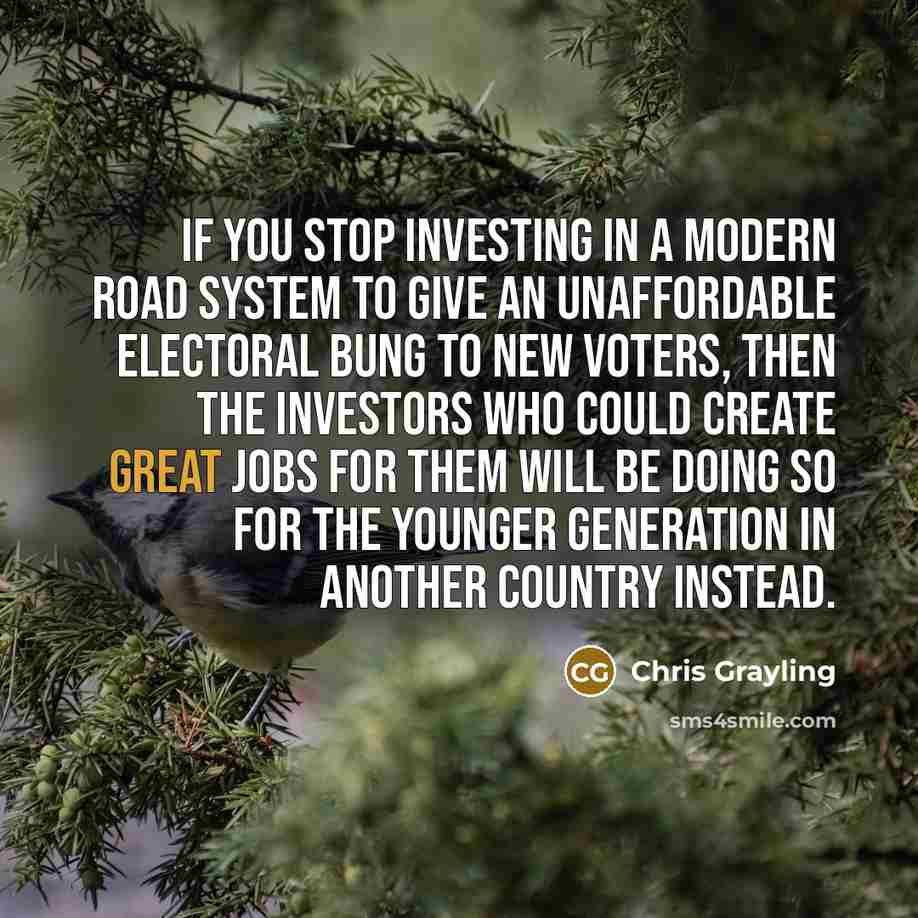 “If you stop investing in a modern road system to…” quote by Chris Grayling
