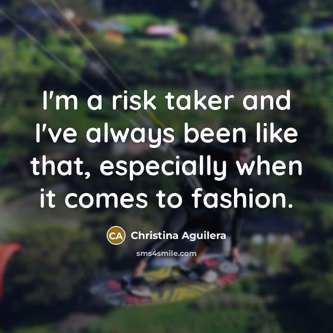 “I'm a risk taker and I've always been like that,…” quote by Christina Aguilera