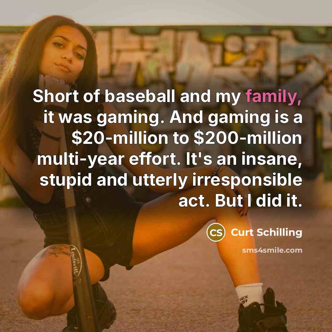 “Short of baseball and my family, it was gaming. And…” quote by Curt Schilling