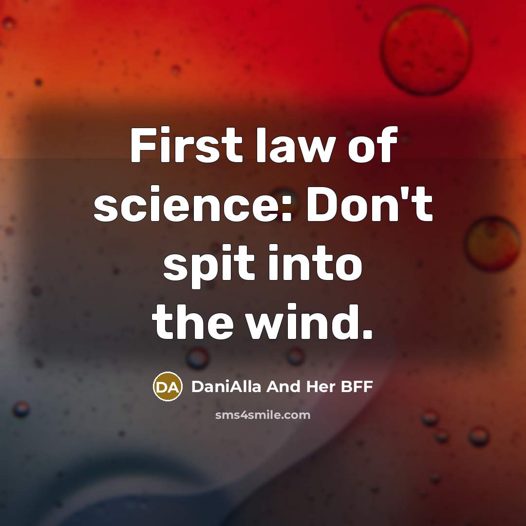 “First law of science: Don't spit into the wind.…” quote by DaniAlla And Her BFF