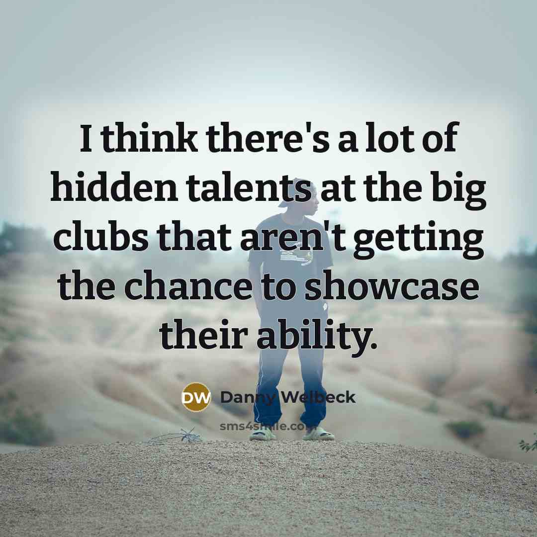 “I think there's a lot of hidden talents at the…” quote by Danny Welbeck