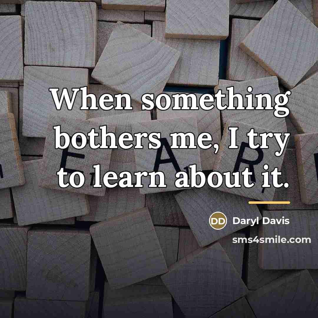 “When something bothers me, I try to learn about it.…” quote by Daryl Davis