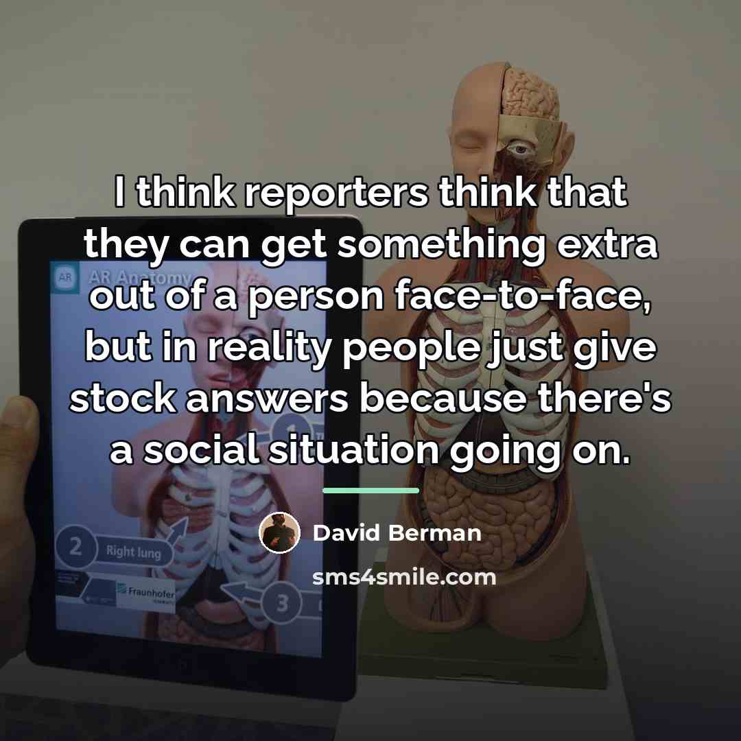 “I think reporters think that they can get something extra…” quote by David Berman