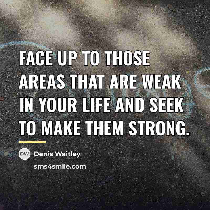 “Face up to those areas that are weak in your…” quote by Denis Waitley