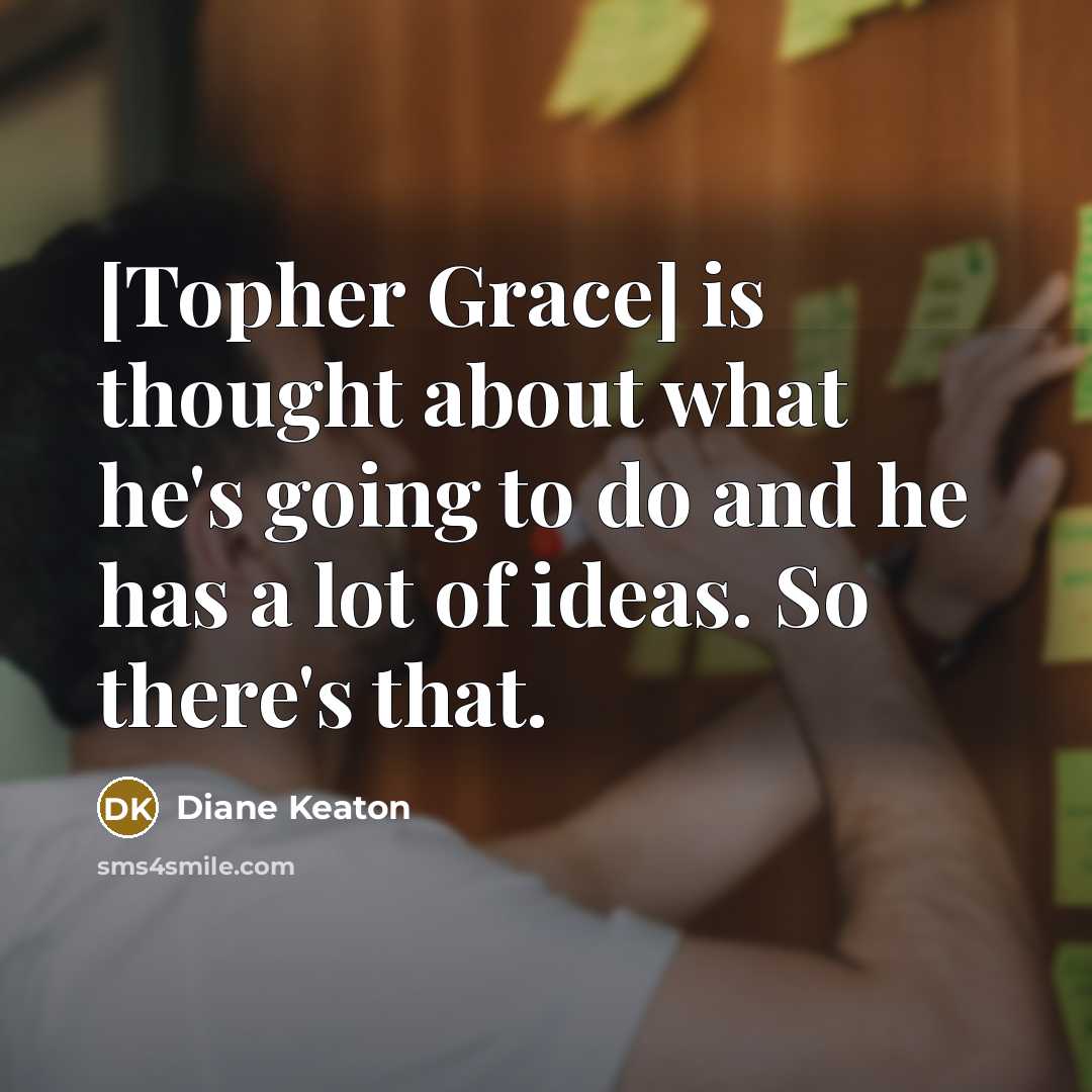 “[Topher Grace] is thought about what he's going to do…” quote by Diane Keaton