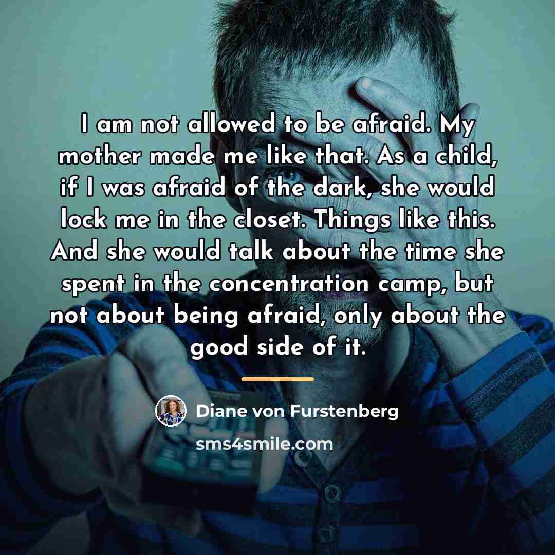 “I am not allowed to be afraid. My mother made…” quote by Diane von Furstenberg