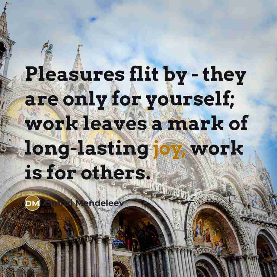 “Pleasures flit by - they are only for yourself; work…” quote by Dmitri Mendeleev