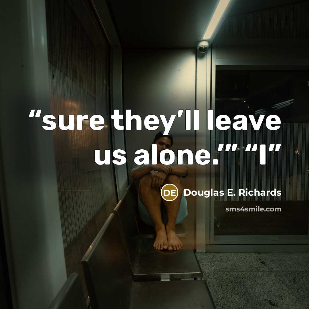 “sure they’ll leave us alone.’” “I” quote by Douglas E. Richards