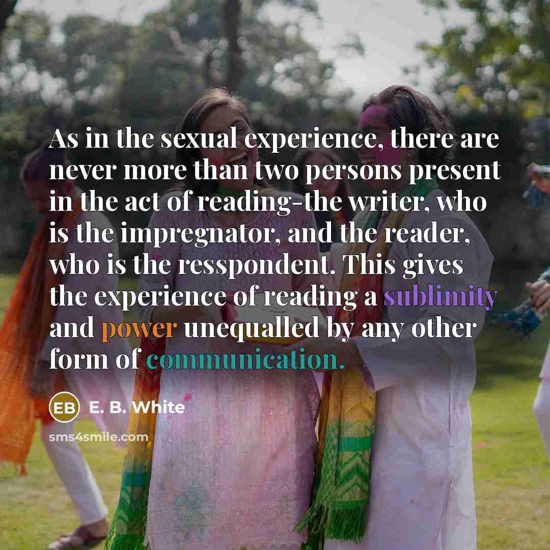 “As in the sexual experience, there are never more than…” quote by E. B. White