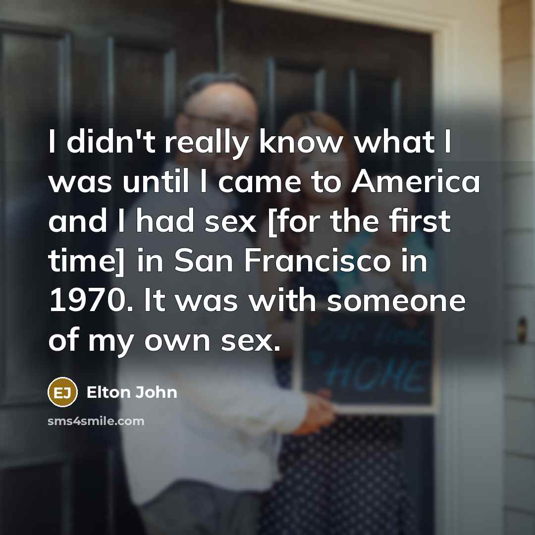 “I didn't really know what I was until I came…” quote by Elton John