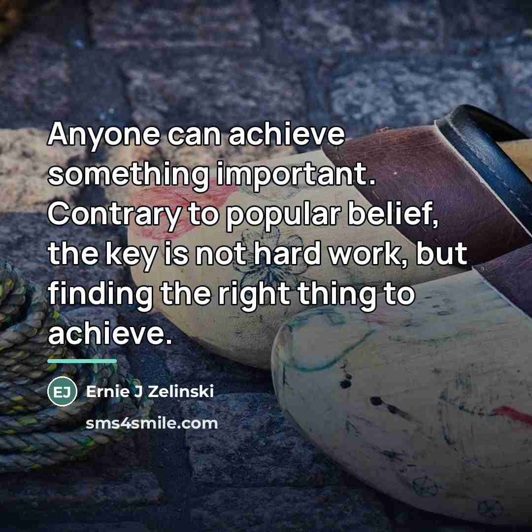 “Anyone can achieve something important. Contrary to popular belief, the…” quote by Ernie J Zelinski