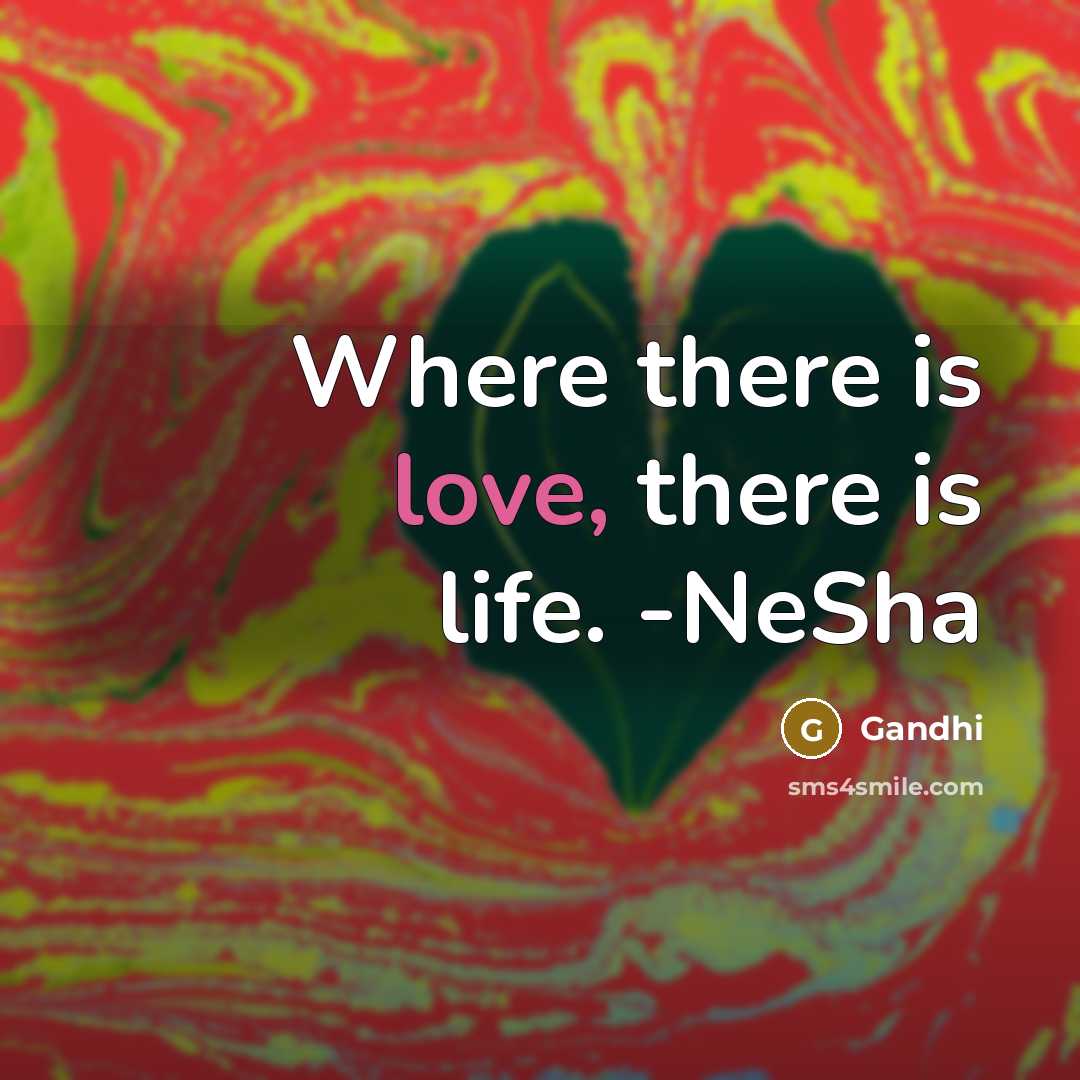 “Where there is love, there is life. -NeSha…” quote by Gandhi