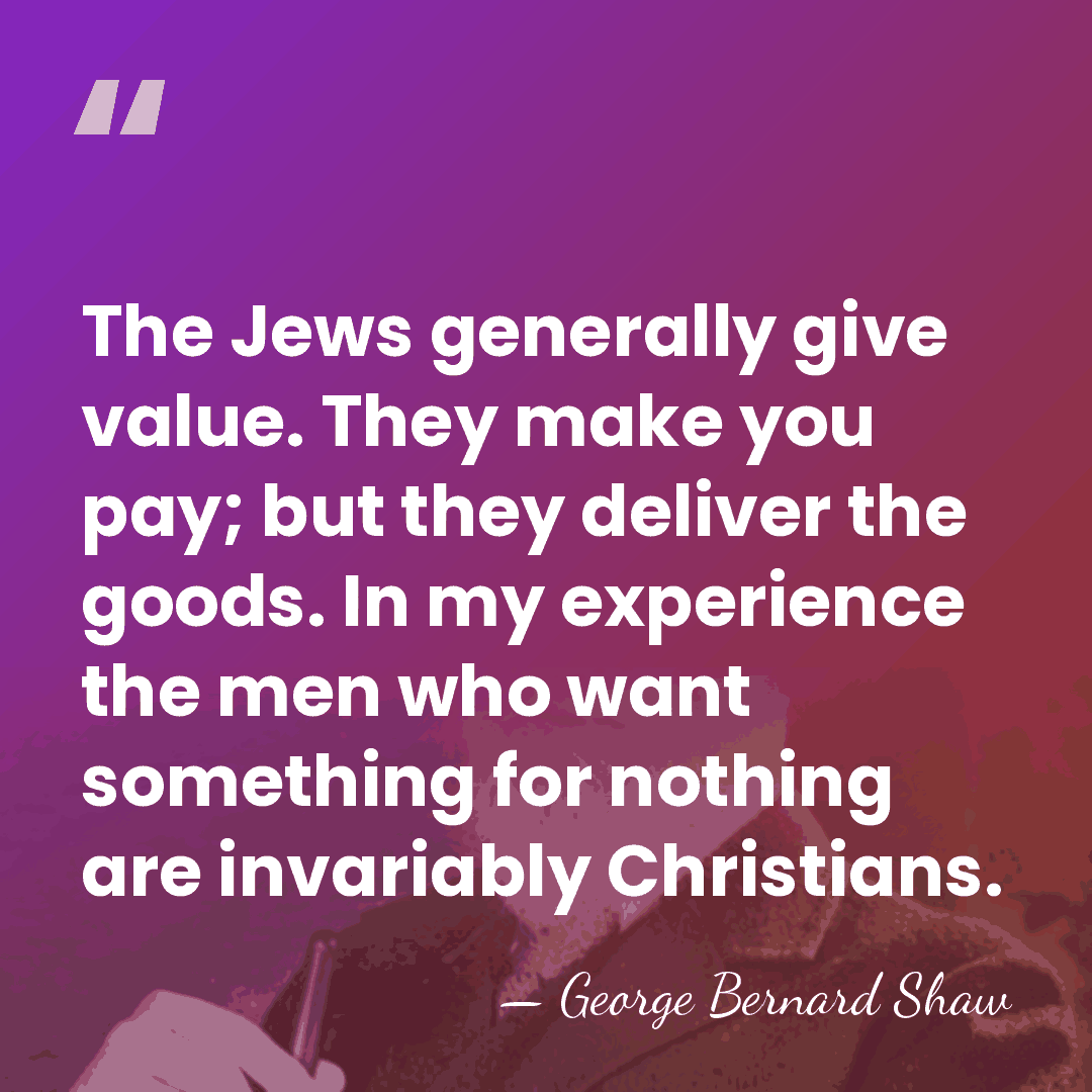 The Jews generally give value. They make you pay; but they deliver&hellip; - George Bernard Shaw
