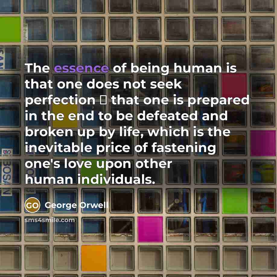 “The essence of being human is that one does not…” quote by George Orwell