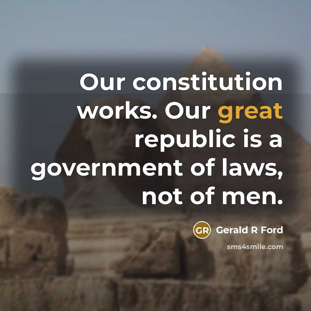 “Our constitution works. Our great republic is a government of…” quote by Gerald R Ford