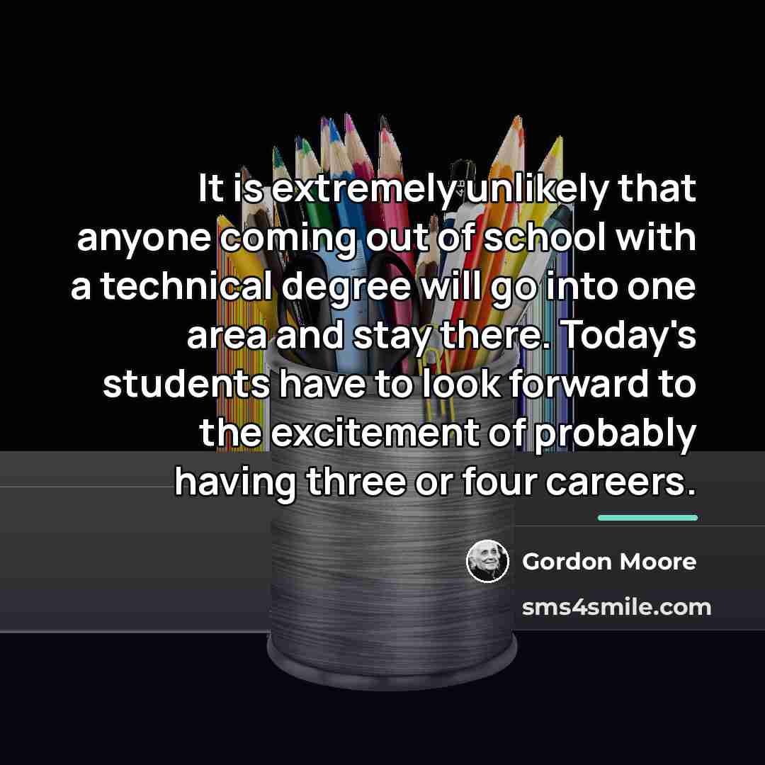 “It is extremely unlikely that anyone coming out of school…” quote by Gordon Moore
