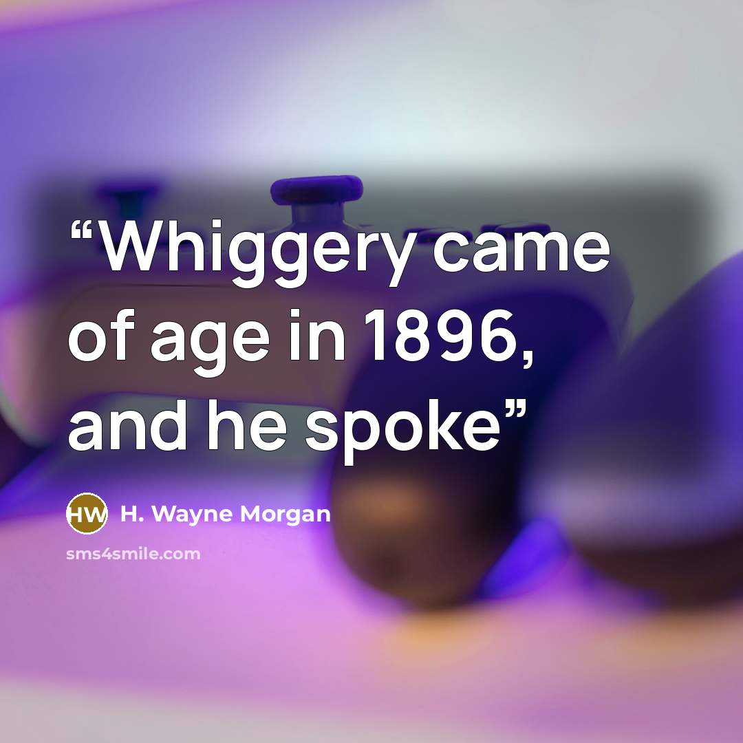 “Whiggery came of age in 1896, and he spoke” quote by H. Wayne Morgan