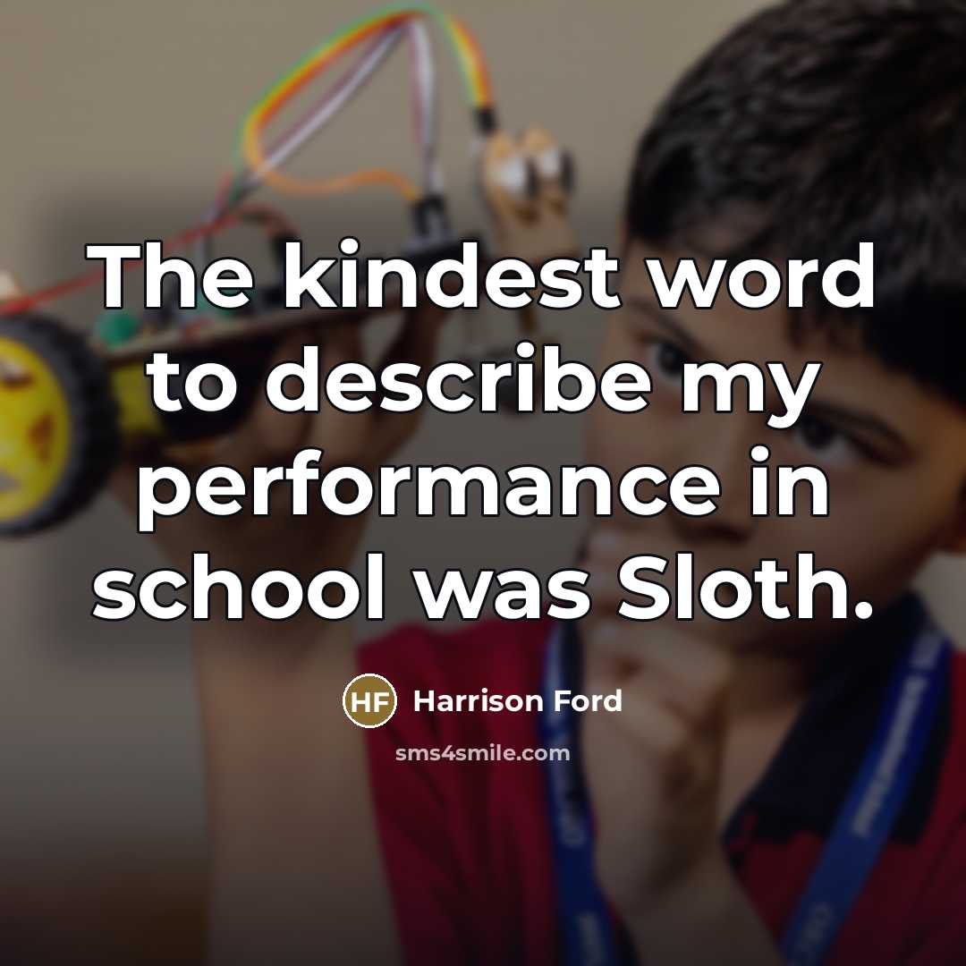 “The kindest word to describe my performance in school was…” quote by Harrison Ford