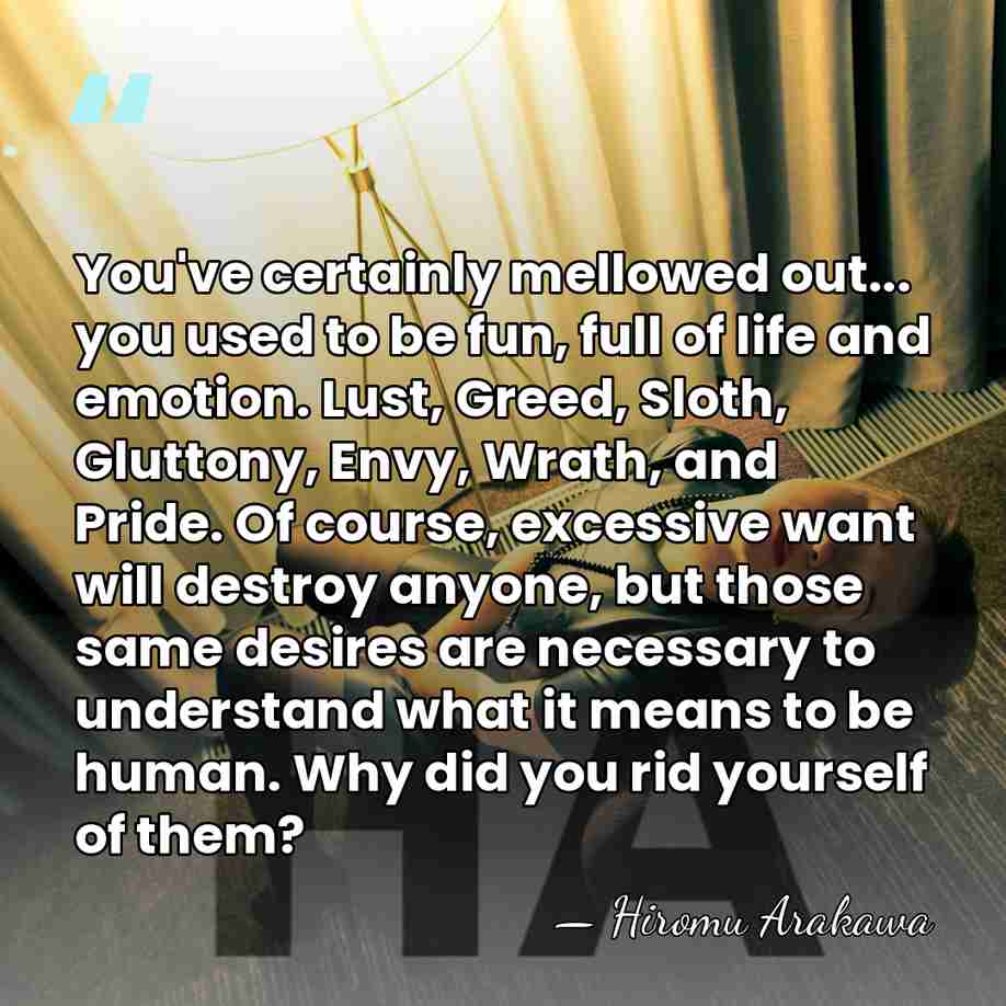 You've certainly mellowed out... you used to be fun, full of life&hellip; - Hiromu Arakawa