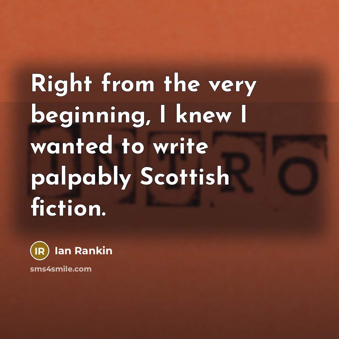 “Right from the very beginning, I knew I wanted to…” quote by Ian Rankin