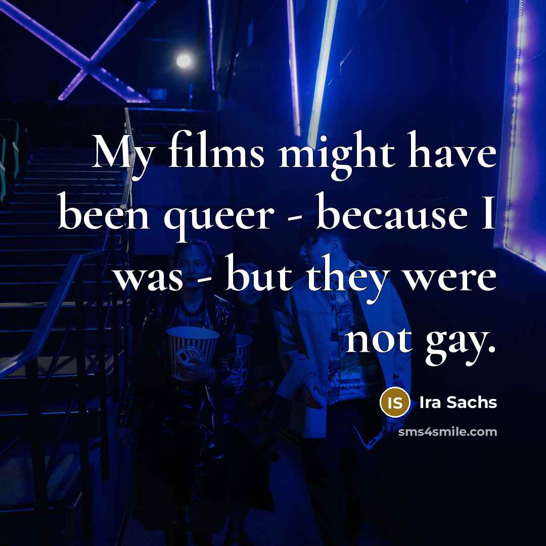 “My films might have been queer - because I was…” quote by Ira Sachs