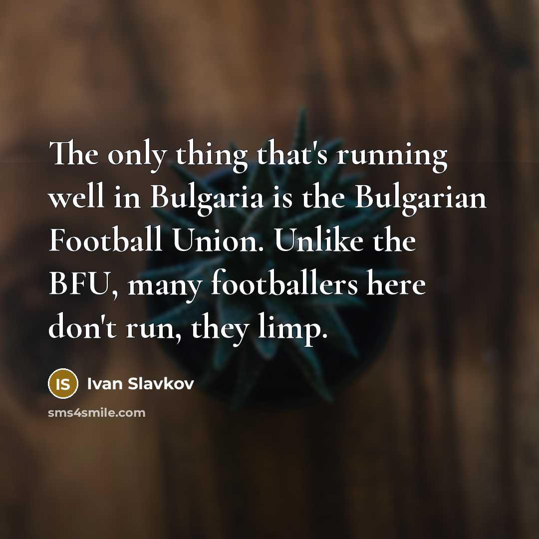 “The only thing that's running well in Bulgaria is the…” quote by Ivan Slavkov