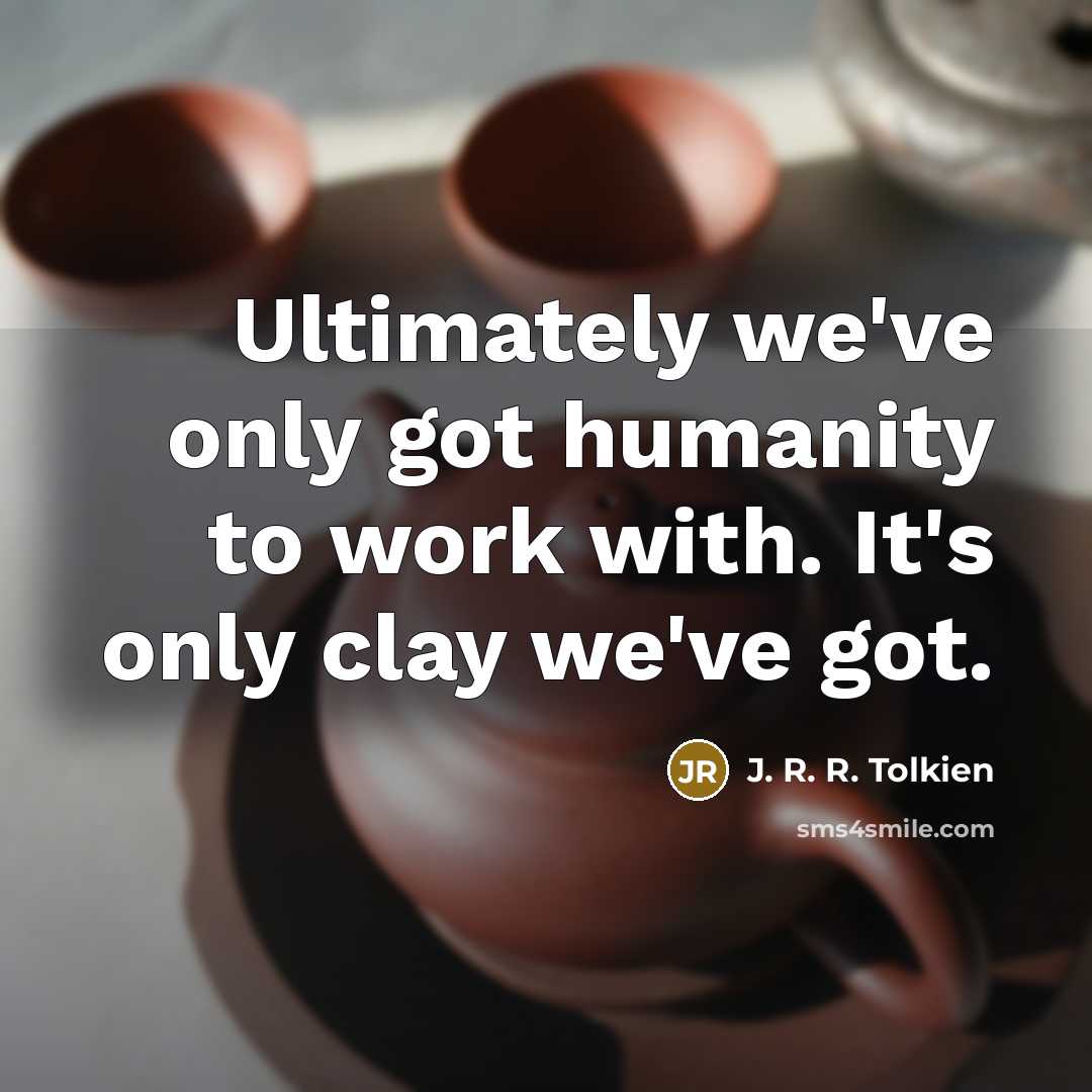 “Ultimately we've only got humanity to work with. It's only…” quote by J. R. R. Tolkien