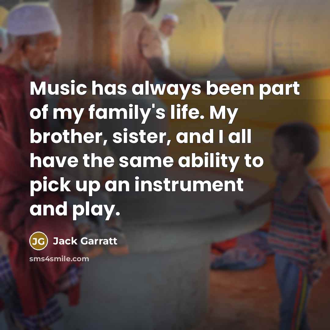“Music has always been part of my family's life. My…” quote by Jack Garratt