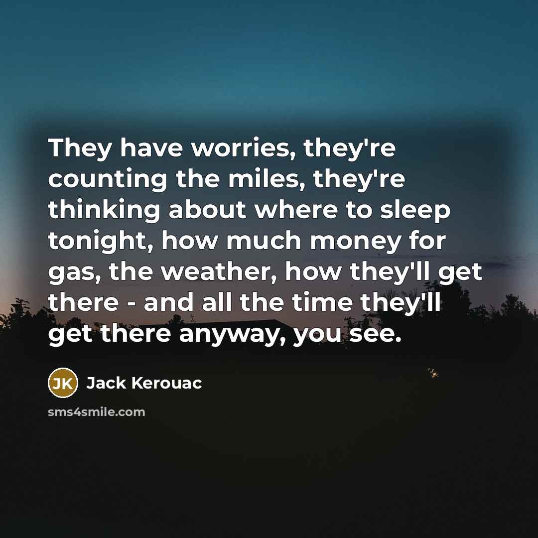 “They have worries, they're counting the miles, they're thinking about…” quote by Jack Kerouac