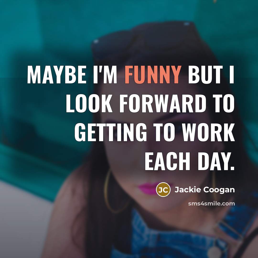 “Maybe I'm funny but I look forward to getting to…” quote by Jackie Coogan
