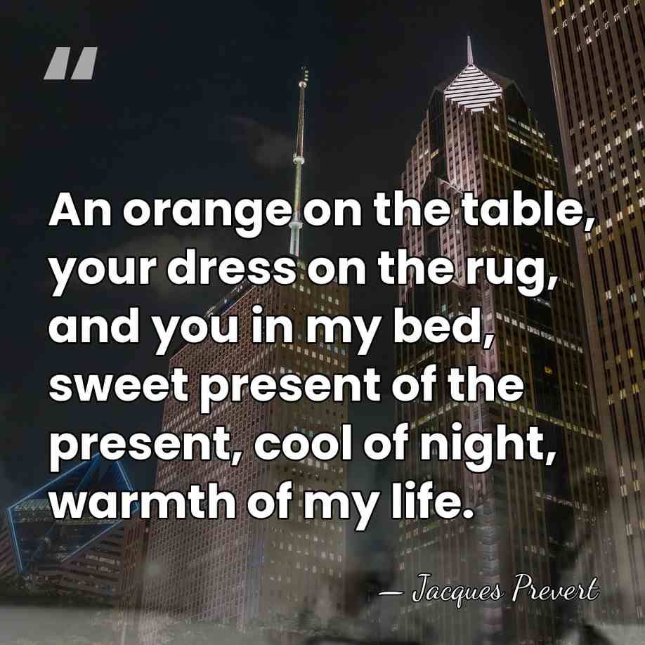 An orange on the table, your dress on the rug, and you&hellip; - Jacques Prevert