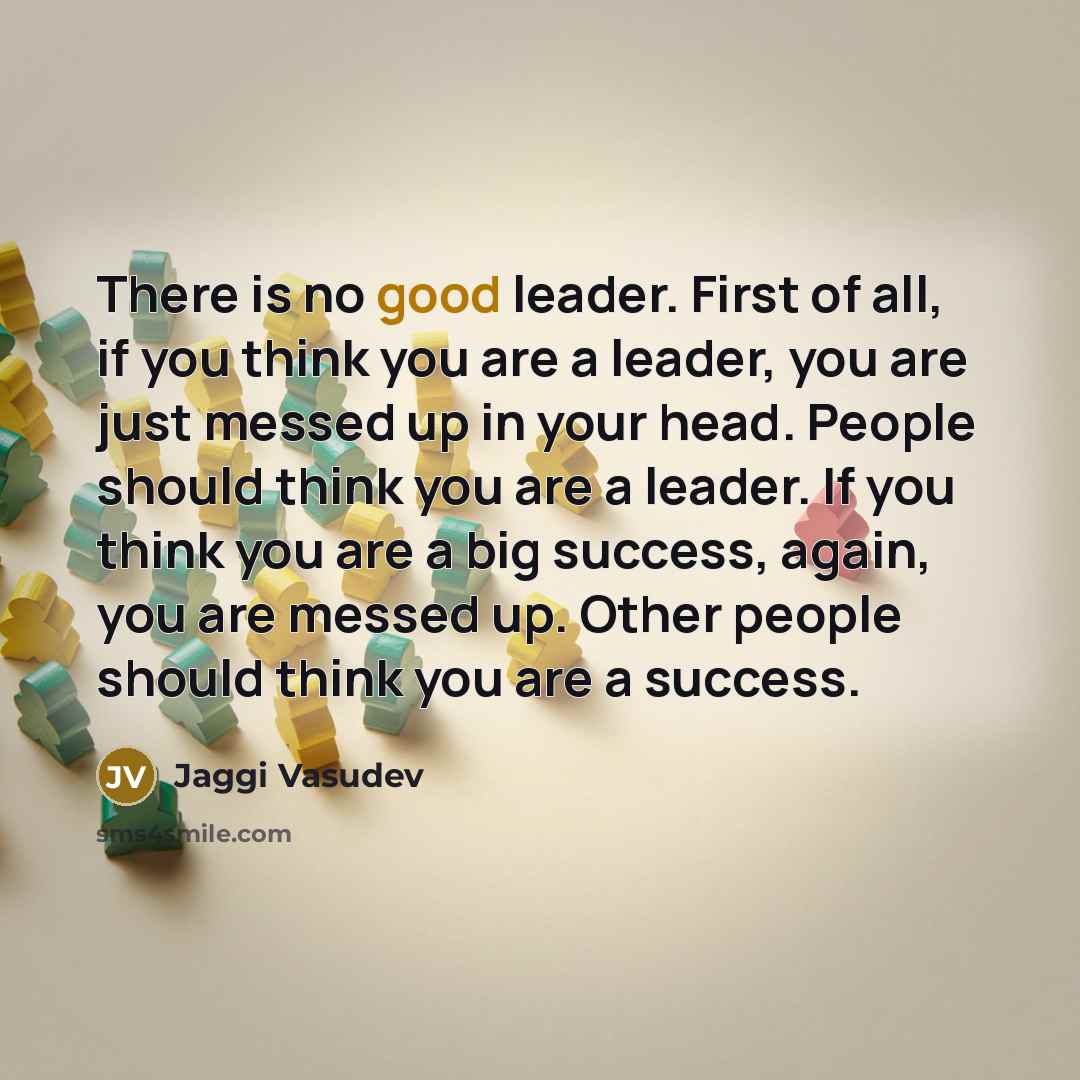 “There is no good leader. First of all, if you…” quote by Jaggi Vasudev