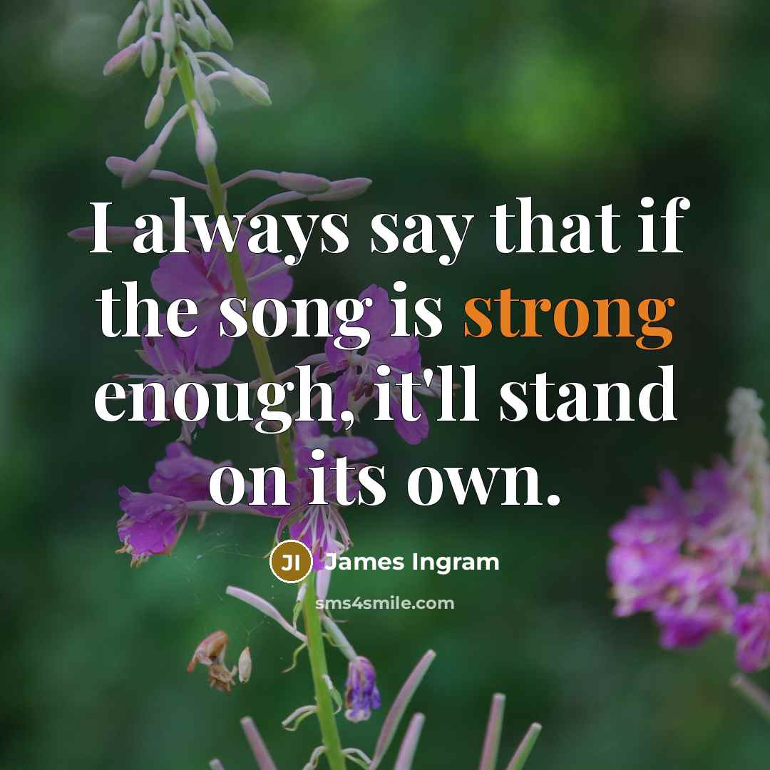 “I always say that if the song is strong enough,…” quote by James Ingram
