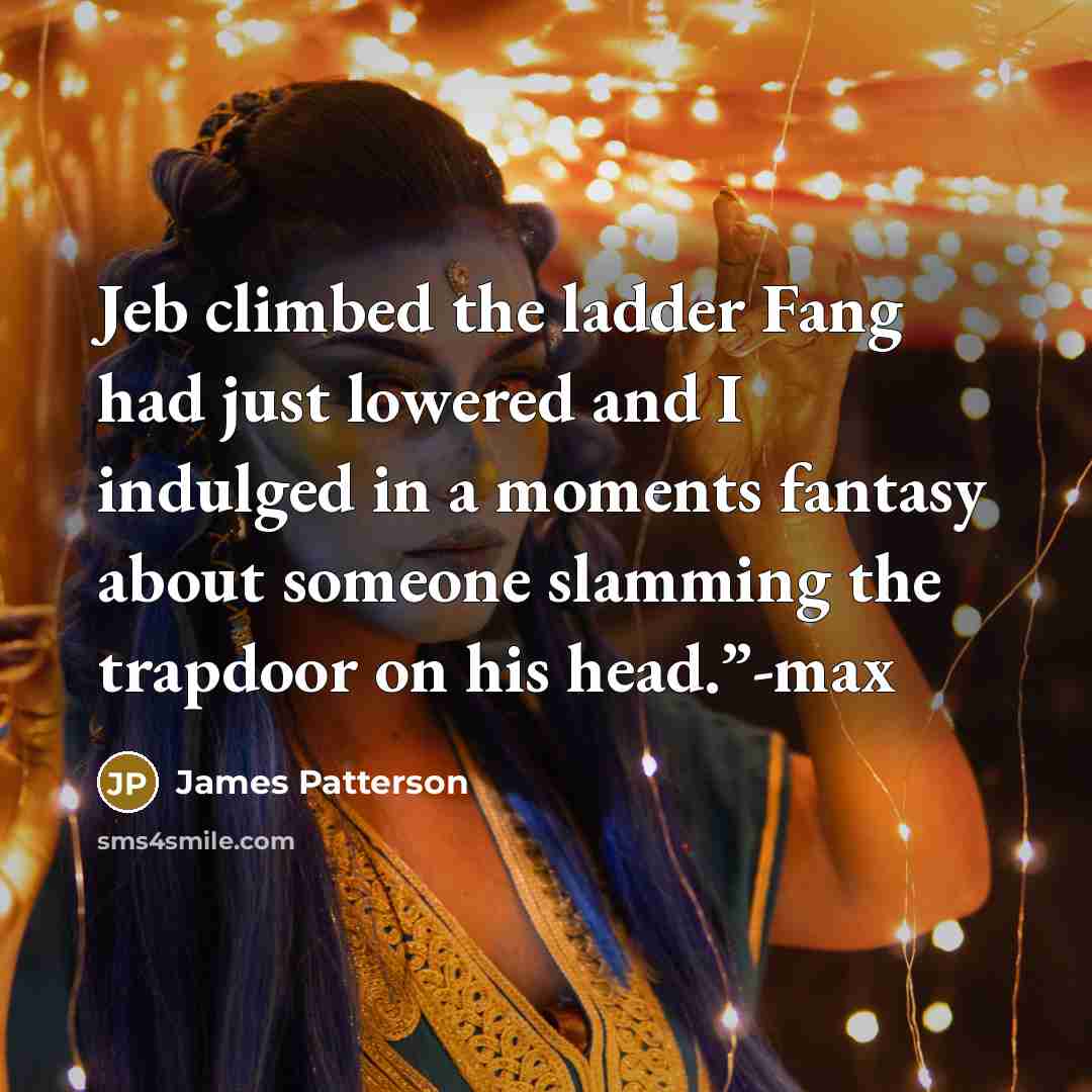 “Jeb climbed the ladder Fang had just lowered and I…” quote by James Patterson