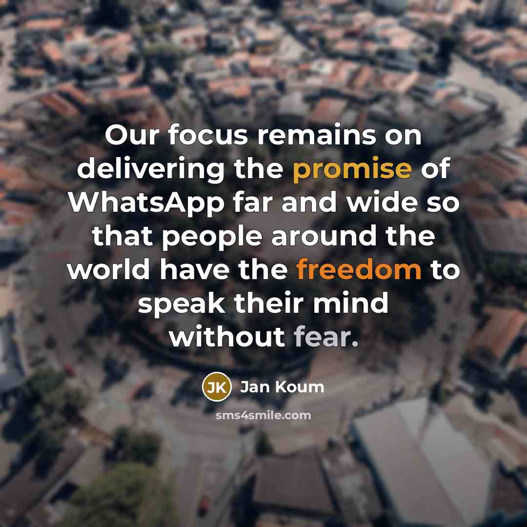“Our focus remains on delivering the promise of WhatsApp far…” quote by Jan Koum