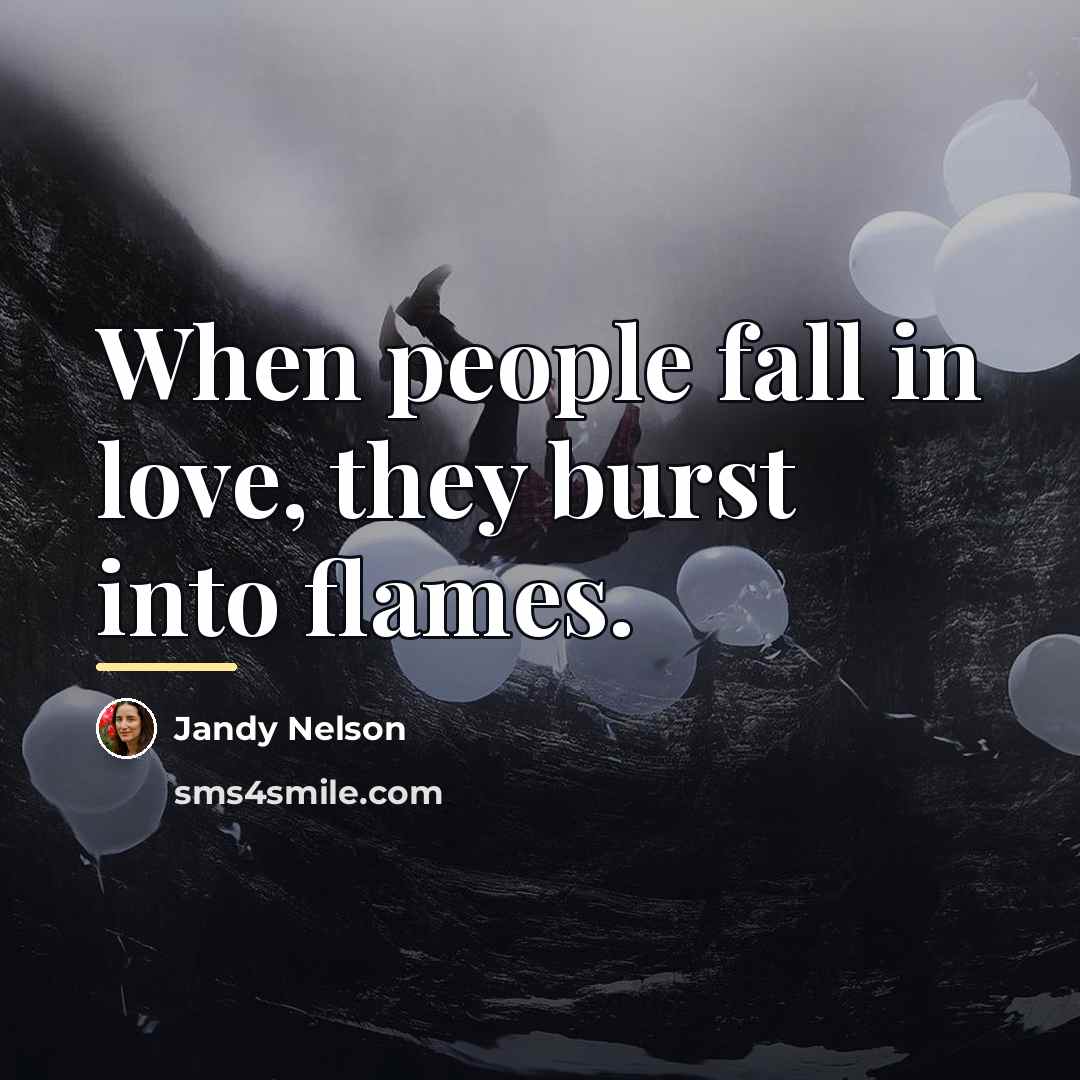 “When people fall in love, they burst into flames.…” quote by Jandy Nelson