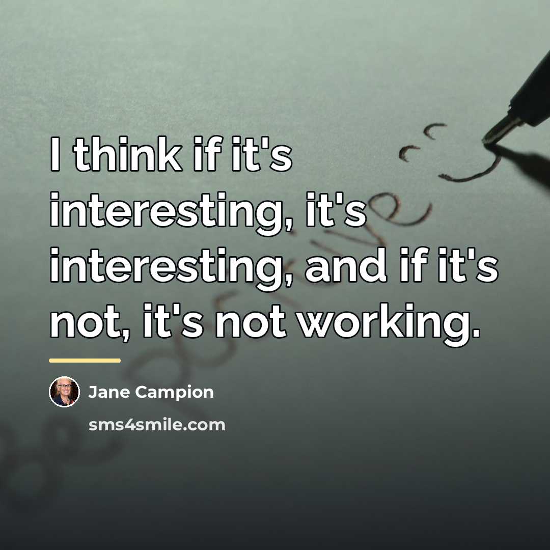 “I think if it's interesting, it's interesting, and if it's…” quote by Jane Campion